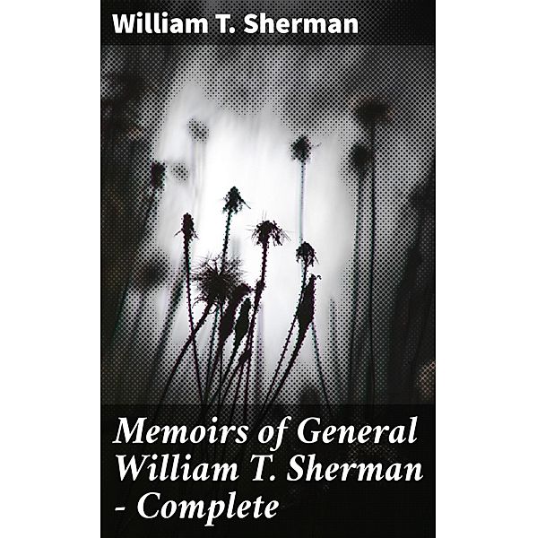 Memoirs of General William T. Sherman - Complete, William T. Sherman
