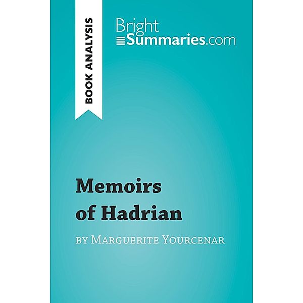 Memoirs of Hadrian by Marguerite Yourcenar (Book Analysis), Bright Summaries