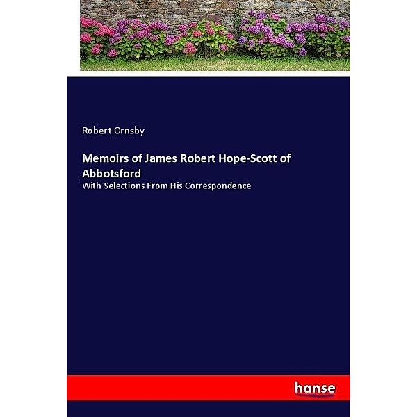 Memoirs of James Robert Hope-Scott of Abbotsford, Robert Ornsby