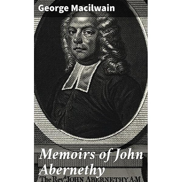 Memoirs of John Abernethy, George Macilwain