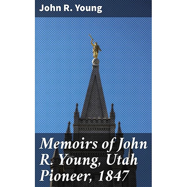 Memoirs of John R. Young, Utah Pioneer, 1847, John R. Young