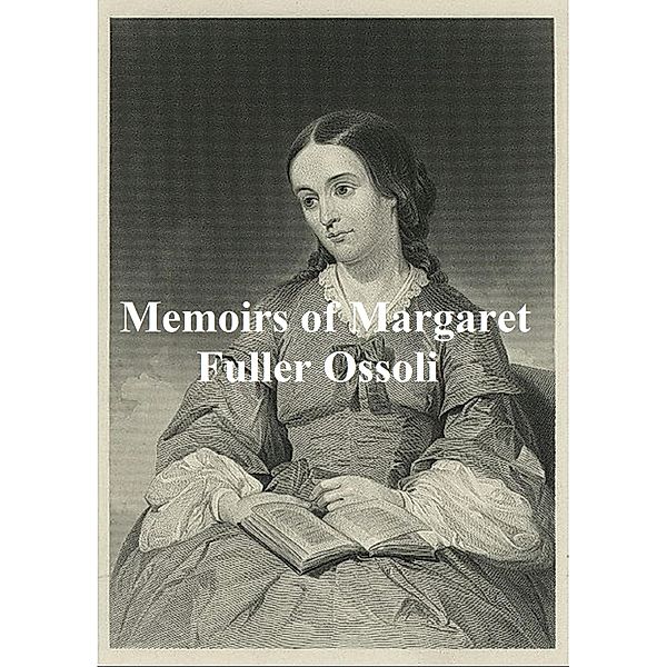 Memoirs of Margaret Fuller Ossoli, Margaret Fuller Ossoli