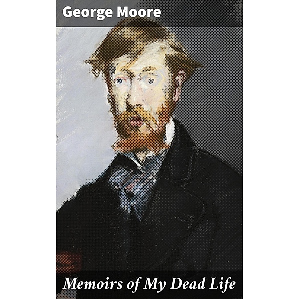 Memoirs of My Dead Life, George Moore