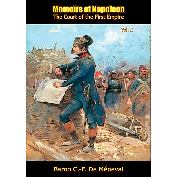 Memoirs of Napoleon, Baron C. -F. de Meneval