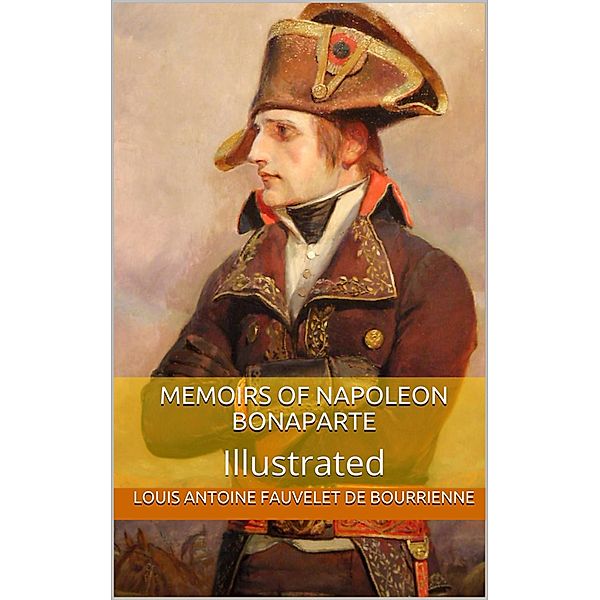 Memoirs of Napoleon Bonaparte - Illustrated, Louis Antoine