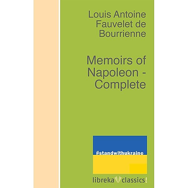 Memoirs of Napoleon - Complete, Louis Antoine Fauvelet de Bourrienne