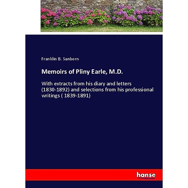 Memoirs of Pliny Earle, M.D., Franklin B. Sanborn