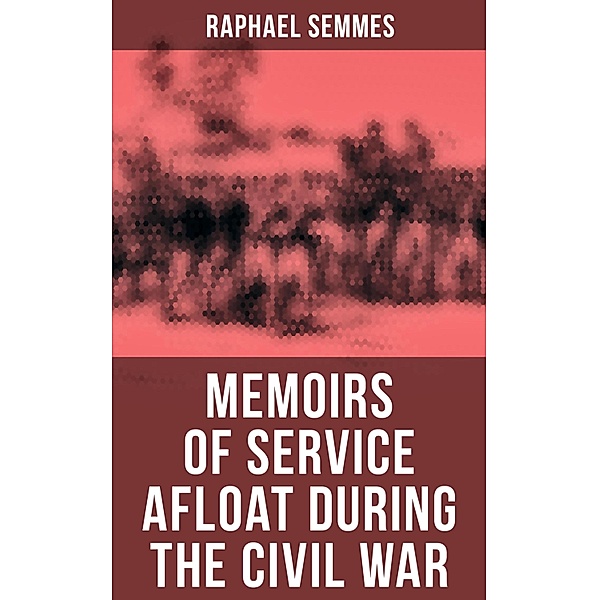Memoirs of Service Afloat During the Civil War, Raphael Semmes