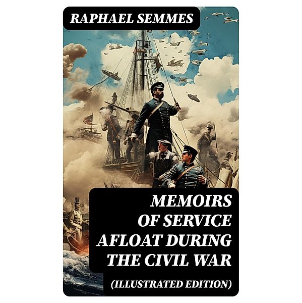 Memoirs of Service Afloat During the Civil War (Illustrated Edition), Raphael Semmes