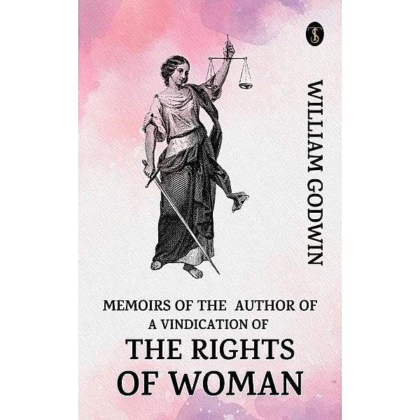 Memoirs of the Author of a Vindication of the Rights of Woman, William Godwin