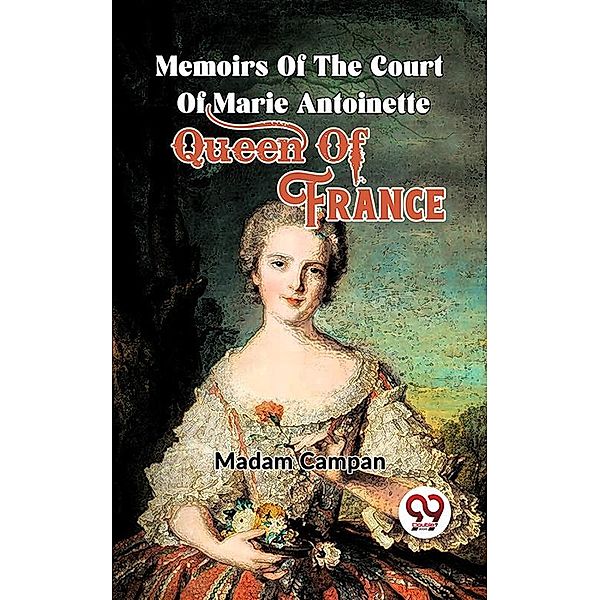 Memoirs Of The Court Of Marie Antoinette , Queen Of France, Madam Campan