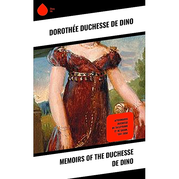 Memoirs of the Duchesse De Dino, Dorothée Dino