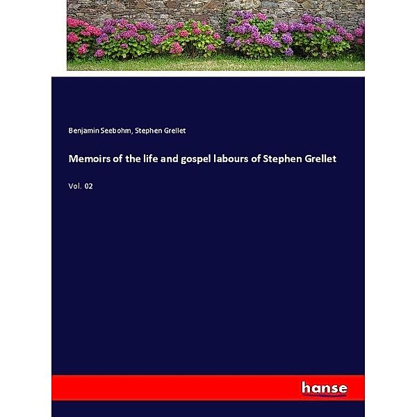 Memoirs of the life and gospel labours of Stephen Grellet, Benjamin Seebohm, Stephen Grellet