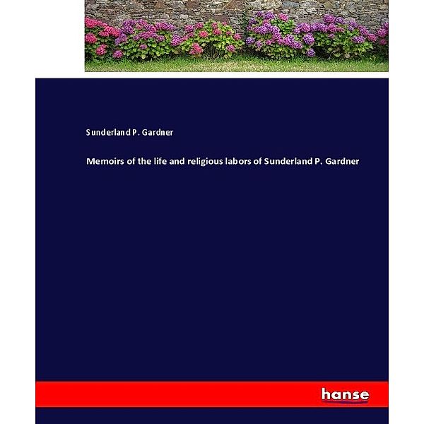 Memoirs of the life and religious labors of Sunderland P. Gardner, Sunderland P. Gardner