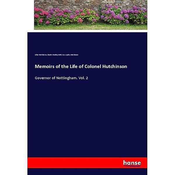 Memoirs of the Life of Colonel Hutchinson, Julius Hutchinson, Charles Harding Firth, Lucy Apsley Hutchinson