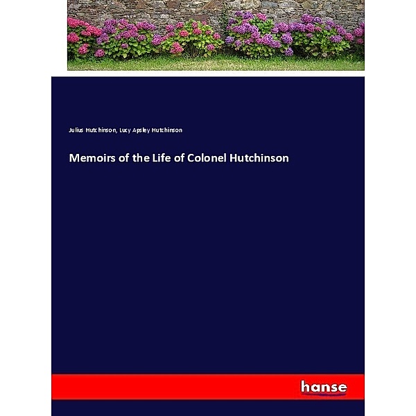 Memoirs of the Life of Colonel Hutchinson, Julius Hutchinson, Lucy Apsley Hutchinson