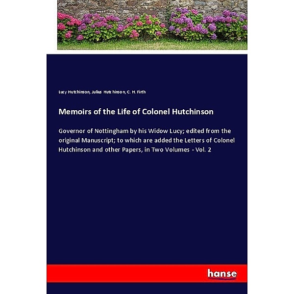 Memoirs of the Life of Colonel Hutchinson, Lucy Hutchinson, Julius Hutchinson, C. H. Firth