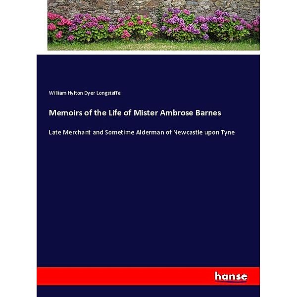 Memoirs of the Life of Mister Ambrose Barnes, William Hylton Dyer Longstaffe