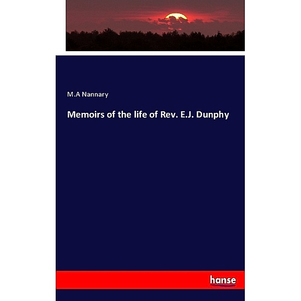 Memoirs of the life of Rev. E.J. Dunphy, M. A. Nannary