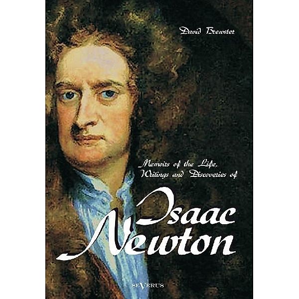 Memoirs of the Life, Writings and Discoveries of Isaac Newton, David Brewster