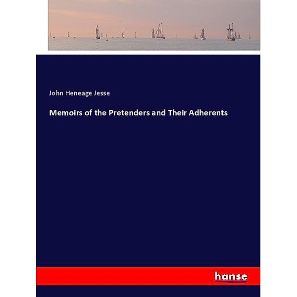 Memoirs of the Pretenders and Their Adherents, John Heneage Jesse