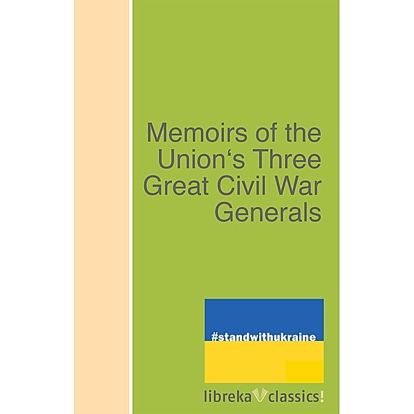 Memoirs of the Union's Three Great Civil War Generals, Ulysses S. Grant, Philip Henry Sheridan, William T. Sherman