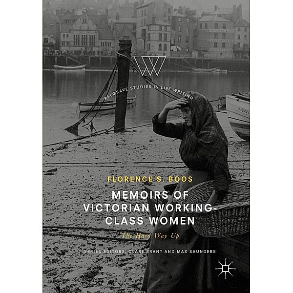 Memoirs of Victorian Working-Class Women / Palgrave Studies in Life Writing, Florence S. Boos