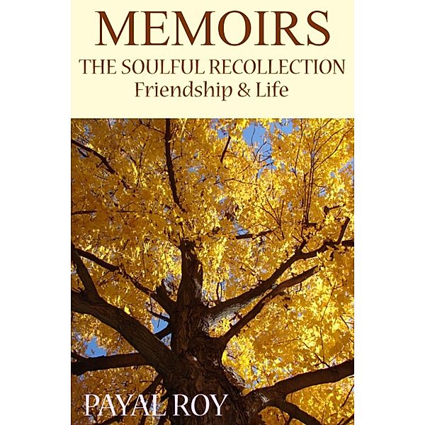 Memoirs:The Soulful Recollection Friendship and Life, Payal Roy