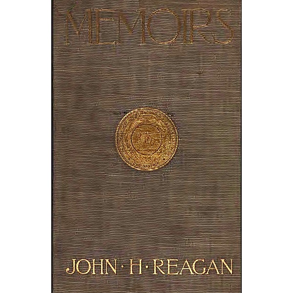 Memoirs: with Special Reference to Secession and the Civil War (Notable Civil War Texans, #1) / Notable Civil War Texans, John H. Reagan