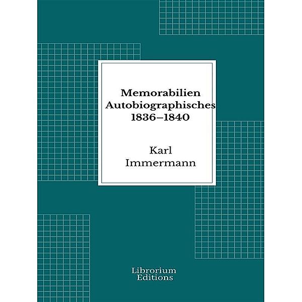 Memorabilien Autobiographisches 1836-1840, Karl Immermann