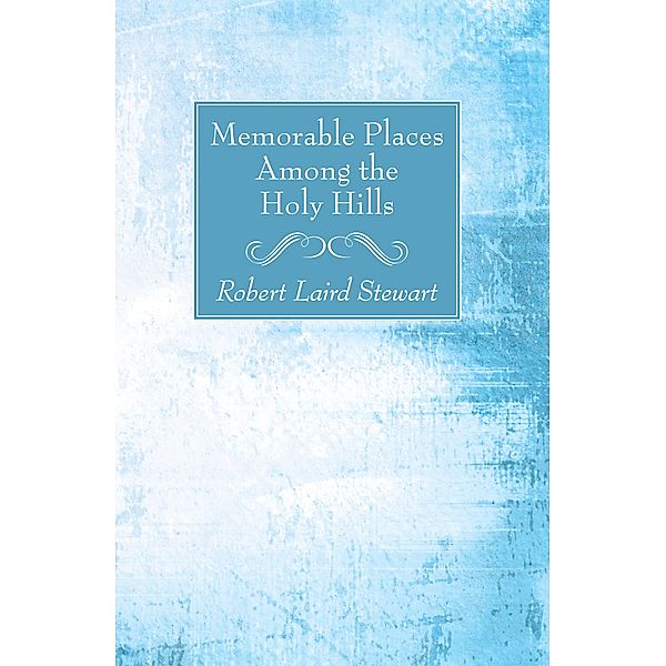 Memorable Places Among the Holy Hills, Robert Laird Stewart