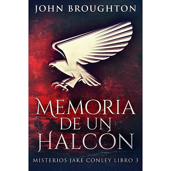 Memoria De Un Halcón / Misterios Jake Conley Bd.3, John Broughton