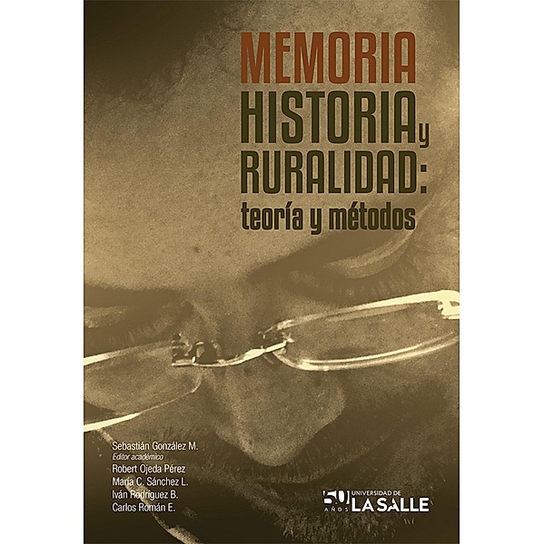 Memoria, historia y ruralidad, Sebastián Alejandro González Montero, Robert Ojeda Pérez, María Cristina Sánchez León, Carlos Gustavo Román Echeverri