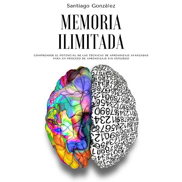 Memoria ilimitada: Comprender el potencial de las técnicas de aprendizaje avanzadas para un proceso de aprendizaje sin esfuerzo, Santiago González