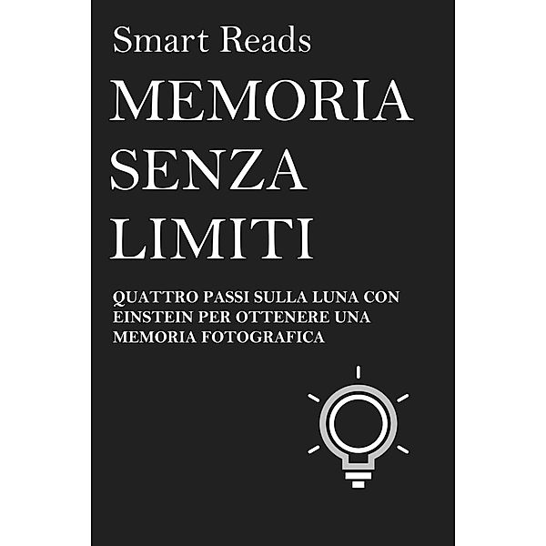 MEMORIA SENZA LIMITI - QUATTRO PASSI SULLA LUNA CON EINSTEIN PER OTTENERE UNA MEMORIA FOTOGRAFICA, Smart Reads