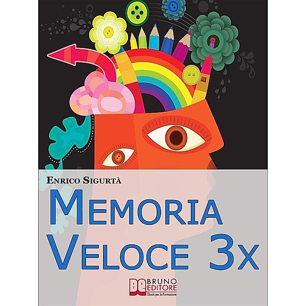 Memoria Veloce 3x. Tecniche ed Esercizi Pratici per Triplicare la Tua Memoria a Breve e a Lungo Termine. (Ebook Italiano - Anteprima gratis), Enrico Sigurta'