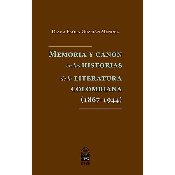 Memoria y canon en las historias de la literatura colombiana (1867-1944), Diana Paola Guzmán Méndez