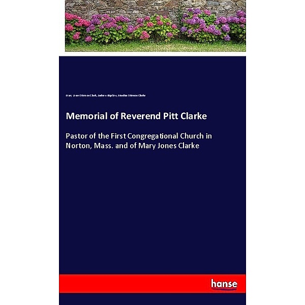 Memorial of Reverend Pitt Clarke, Mary Jones Stimson Clark, Andrew Bigelow, Manlius Stimson Clarke