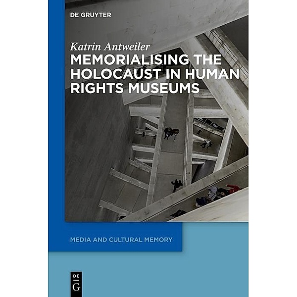 Memorialising the Holocaust in Human Rights Museums / Media and Cultural Memory Bd.37, Katrin Antweiler