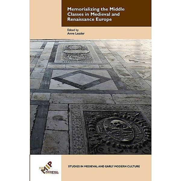 Memorializing the Middle Classes in Medieval and Renaissance Europe / Studies in Medieval and Early Modern Culture Bd.60