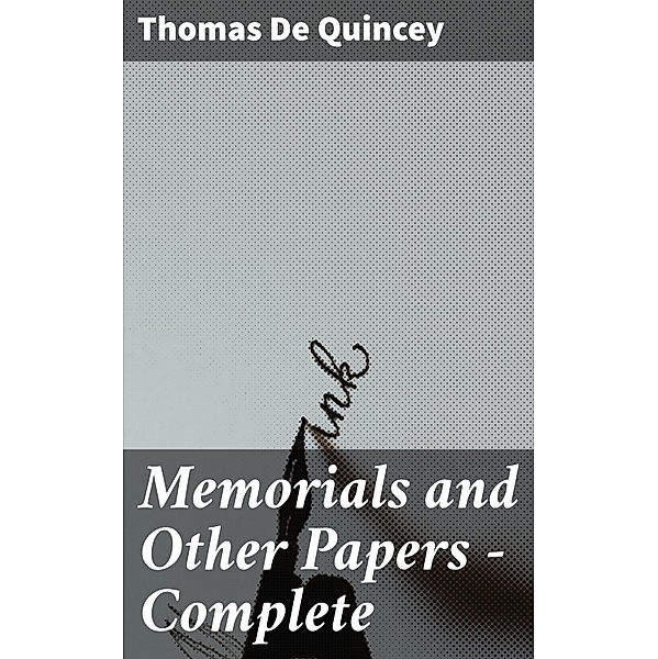 Memorials and Other Papers - Complete, Thomas de Quincey