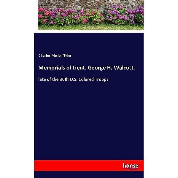 Memorials of Lieut. George H. Walcott,, Charles Mellen Tyler