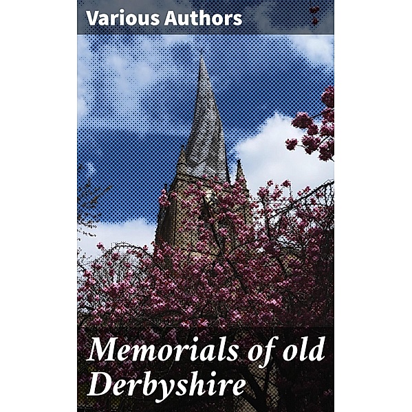 Memorials of old Derbyshire, Various Authors