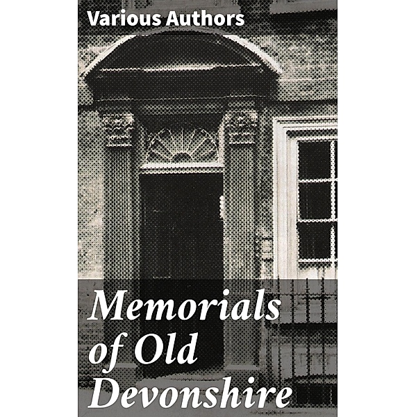 Memorials of Old Devonshire, Various Authors