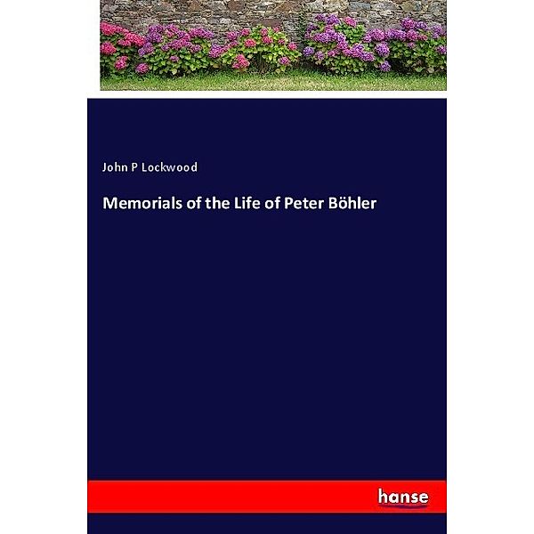 Memorials of the Life of Peter Böhler, John P Lockwood