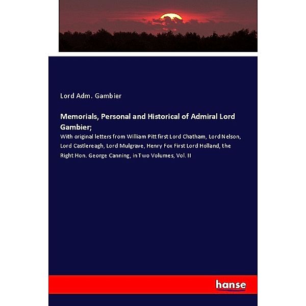 Memorials, Personal and Historical of Admiral Lord Gambier;, Lord Adm. Gambier
