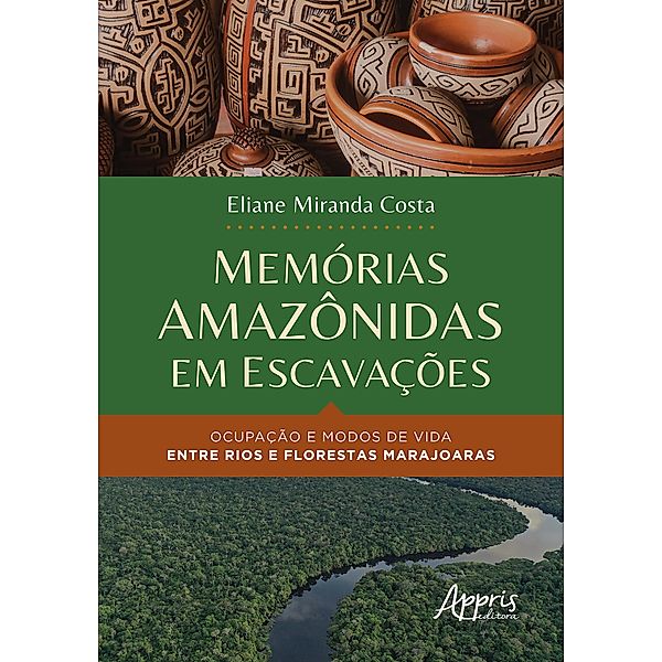 Memórias Amazônidas em Escavações: Ocupação e Modos de Vida Entre Rios e Florestas Marajoaras, Eliane Miranda Costa