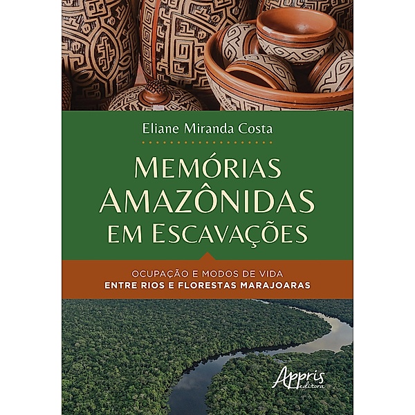 Memórias Amazônidas em Escavações: Ocupação e Modos de Vida Entre Rios e Florestas Marajoaras, Eliane Miranda Costa