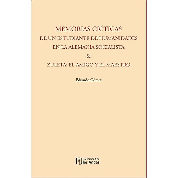 Memorias críticas de un estudiante de humanidades en la Alemania socialista & Zuleta: el amigo y el maestro, Eduardo Gómez