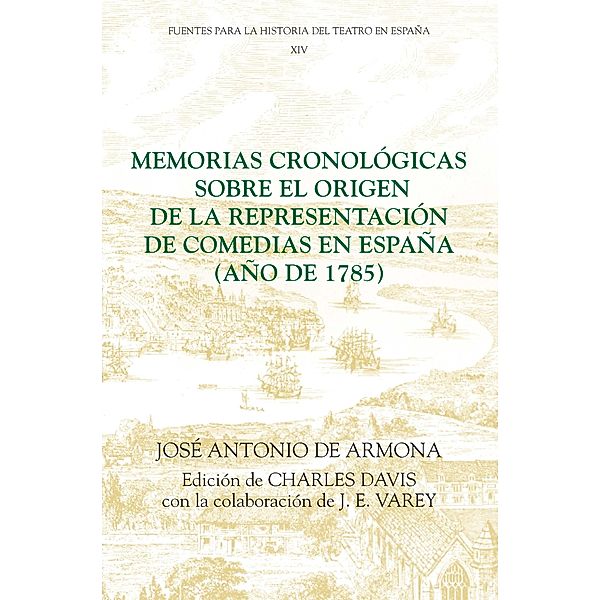 Memorias cronológicas sobre el origen de la representación de comedias en España (año de 1785), José Antonio de Armona, Charles Davis, J. E. Varey